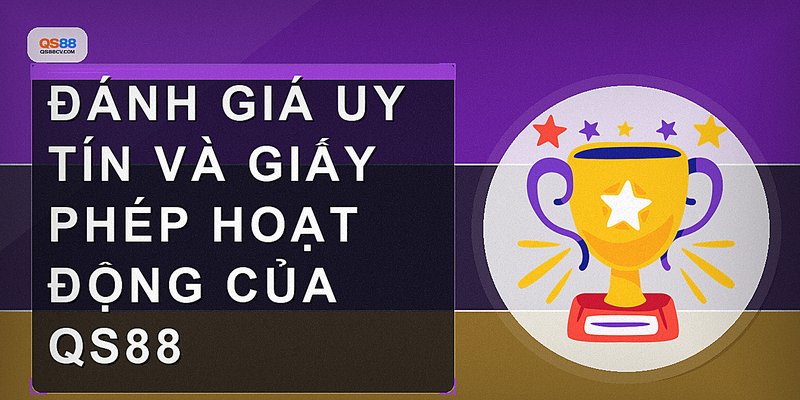 Đánh giá uy tín và giấy phép hoạt động của QS88