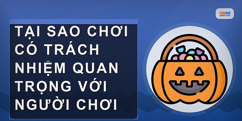 Tại sao chơi có trách nhiệm quan trọng với người chơi