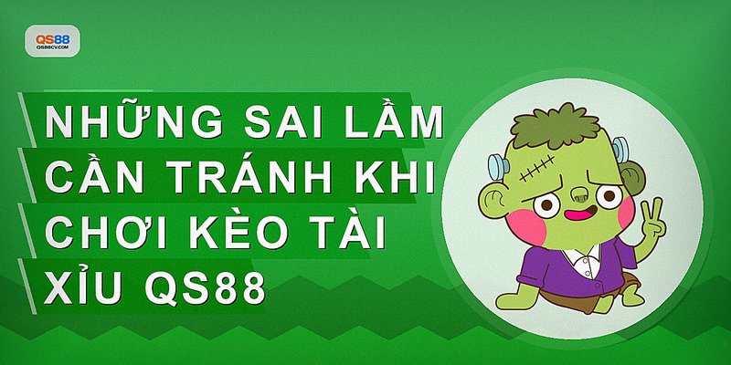 Những sai lầm cần tránh khi chơi kèo tài xỉu qs88