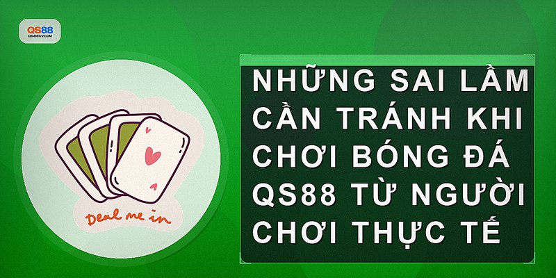 Những sai lầm cần tránh khi chơi bóng đá QS88 từ người chơi thực tế