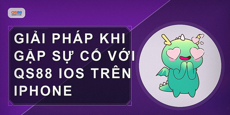 Giải pháp khi gặp sự cố với QS88 iOS trên iPhone